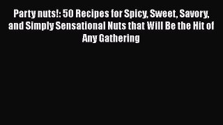 Read Party nuts!: 50 Recipes for Spicy Sweet Savory and Simply Sensational Nuts that Will Be