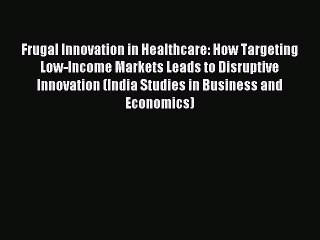 Read Frugal Innovation in Healthcare: How Targeting Low-Income Markets Leads to Disruptive