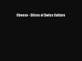 Read Cheese - Slices of Swiss Culture Ebook Free