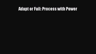 Read Adapt or Fail: Process with Power Ebook Free