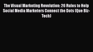 Read The Visual Marketing Revolution: 26 Rules to Help Social Media Marketers Connect the Dots