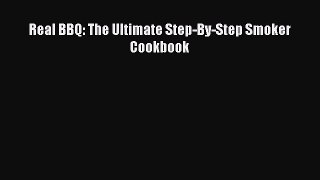 Download Real BBQ: The Ultimate Step-By-Step Smoker Cookbook Ebook Free