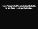Download Forever Young Herbal Recipes: Natural Herbs Diet for Anti-Aging Beauty and Weight