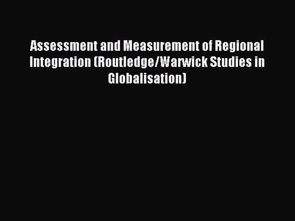 Read Assessment and Measurement of Regional Integration (Routledge/Warwick Studies in Globalisation)