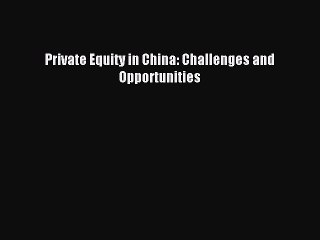 Read Private Equity in China: Challenges and Opportunities Ebook Free