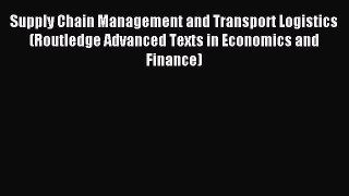 Read Supply Chain Management and Transport Logistics (Routledge Advanced Texts in Economics