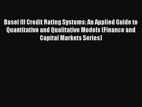 Read Basel III Credit Rating Systems: An Applied Guide to Quantitative and Qualitative Models