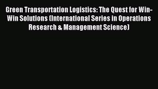 Download Green Transportation Logistics: The Quest for Win-Win Solutions (International Series