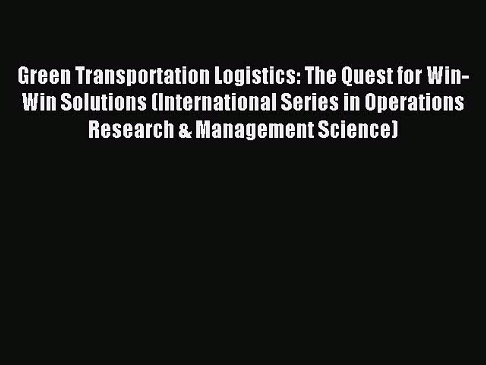 Download Green Transportation Logistics: The Quest for Win-Win Solutions (International Series