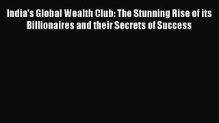 Read India's Global Wealth Club: The Stunning Rise of its Billionaires and their Secrets of
