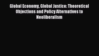 Read Global Economy Global Justice: Theoretical Objections and Policy Alternatives to Neoliberalism