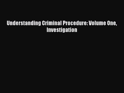 [Download] Understanding Criminal Procedure: Volume One Investigation Read Online