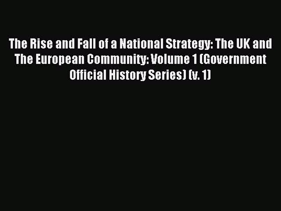 Read The Rise and Fall of a National Strategy: The UK and The European Community: Volume 1