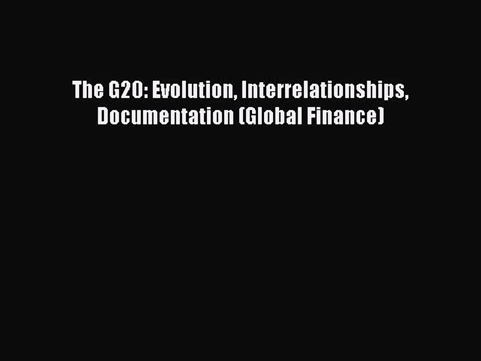 Read The G20: Evolution Interrelationships Documentation (Global Finance) Ebook Free