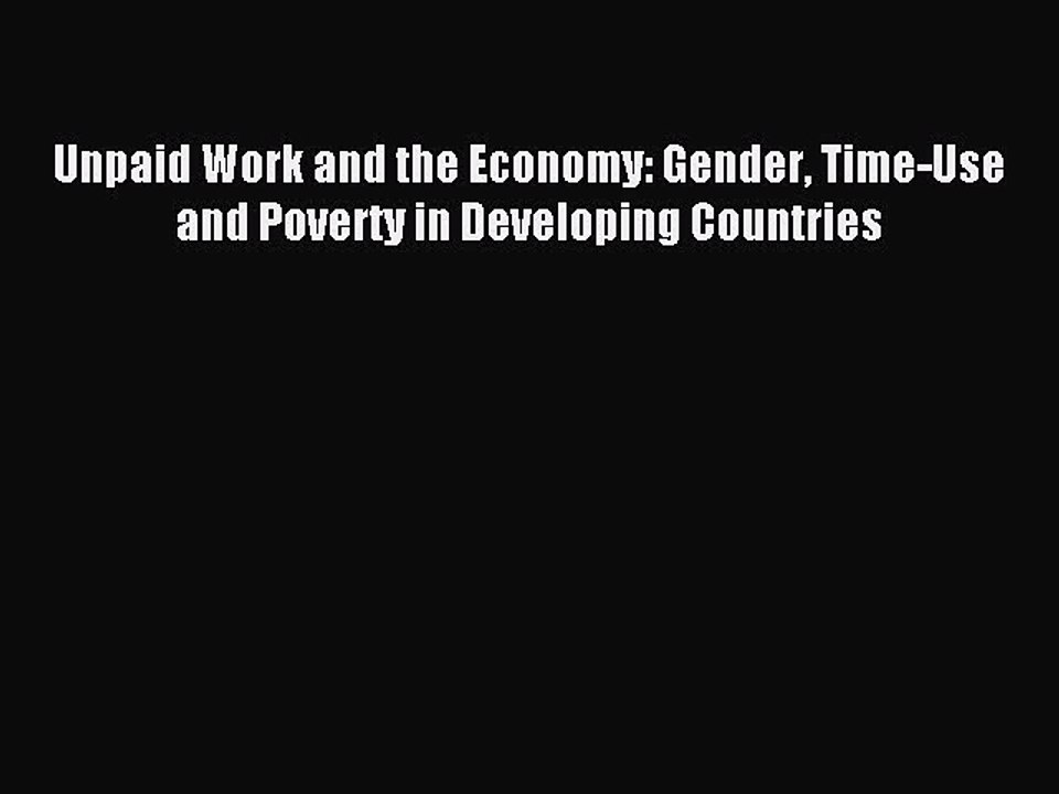 Read Unpaid Work and the Economy: Gender Time-Use and Poverty in Developing Countries Ebook