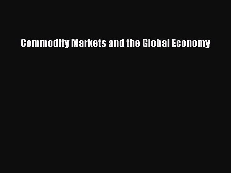 Read Commodity Markets and the Global Economy Ebook Free
