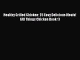 [Download] Healthy Grilled Chicken: 25 Easy Delicious Meals! (All Things Chicken Book 1)  Book