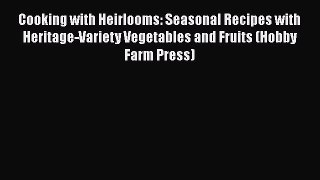 Read Cooking with Heirlooms: Seasonal Recipes with Heritage-Variety Vegetables and Fruits (Hobby