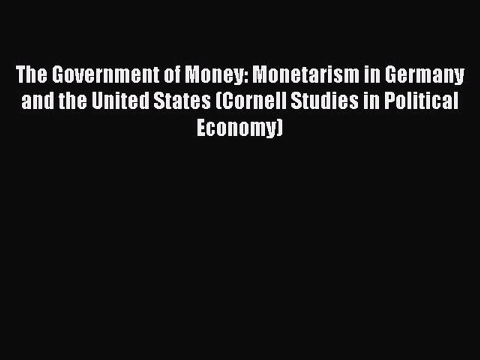 Read The Government of Money: Monetarism in Germany and the United States (Cornell Studies