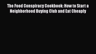Read The Food Conspiracy Cookbook: How to Start a Neighborhood Buying Club and Eat Cheaply