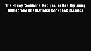 Read The Honey Cookbook: Recipes for Healthy Living (Hippocrene International Cookbook Classics)