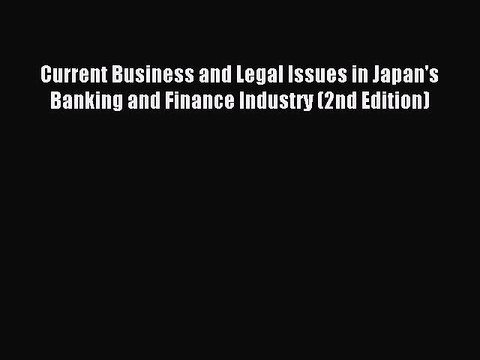 Download Current Business and Legal Issues in Japan's Banking and Finance Industry (2nd Edition)