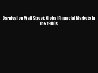 Read Carnival on Wall Street: Global Financial Markets in the 1990s Ebook Free