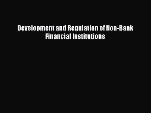 Read Development and Regulation of Non-Bank Financial Institutions Ebook Free