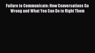 Read Failure to Communicate: How Conversations Go Wrong and What You Can Do to Right Them Ebook