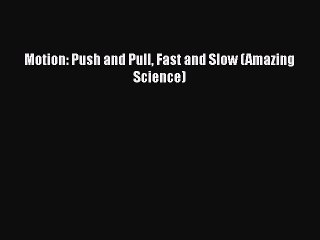 [PDF] Motion: Push and Pull Fast and Slow (Amazing Science) [Download] Full Ebook