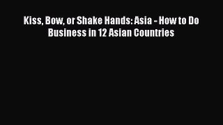 Download Kiss Bow or Shake Hands: Asia - How to Do Business in 12 Asian Countries PDF Free