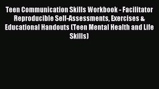 Read Teen Communication Skills Workbook - Facilitator Reproducible Self-Assessments Exercises