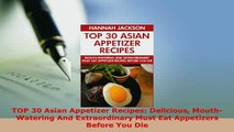Download  TOP 30 Asian Appetizer Recipes Delicious MouthWatering And Extraordinary Must Eat PDF Full Ebook
