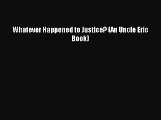 [Download] Whatever Happened to Justice? (An Uncle Eric Book) Ebook Online