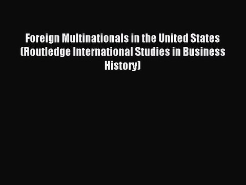 Read Foreign Multinationals in the United States (Routledge International Studies in Business
