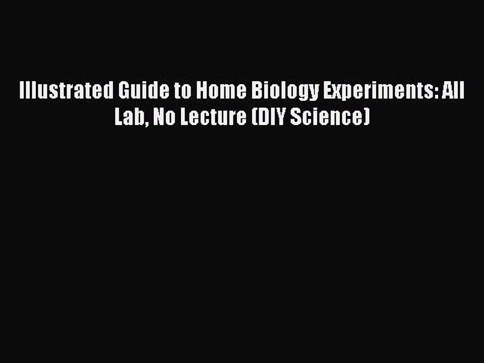 [Download] Illustrated Guide to Home Biology Experiments: All Lab No Lecture (DIY Science)