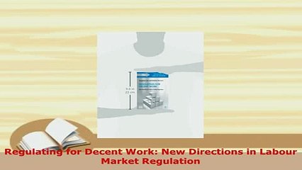 Download  Regulating for Decent Work New Directions in Labour Market Regulation  Read Online