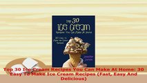 PDF  Top 30 Ice Cream Recipes You Can Make At Home 30 Easy To Make Ice Cream Recipes Fast Read Online