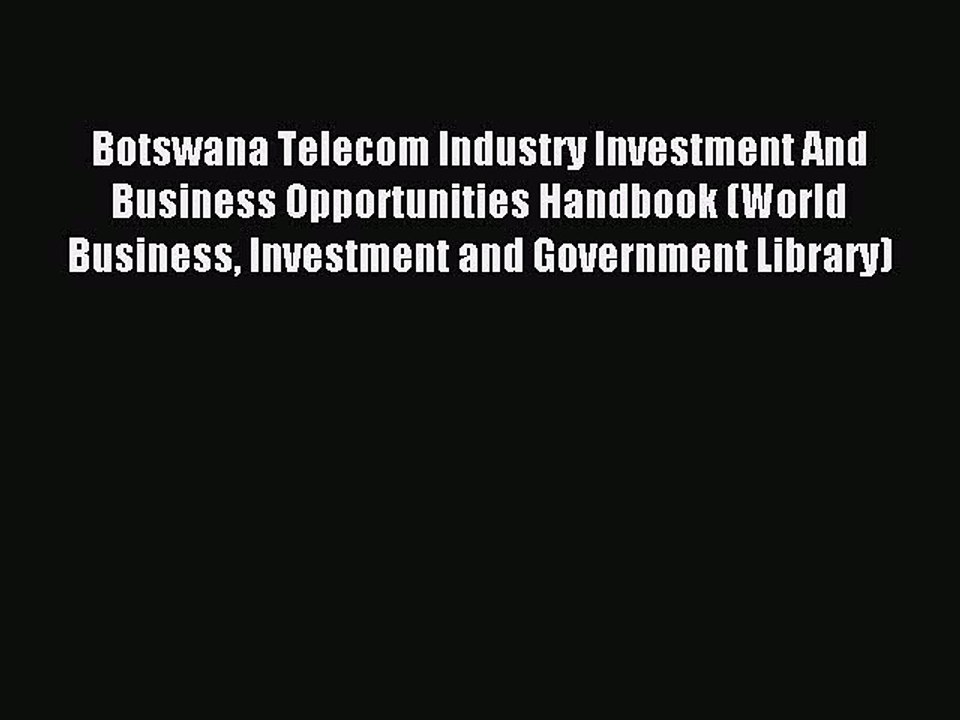Read Botswana Telecom Industry Investment And Business Opportunities Handbook (World Business