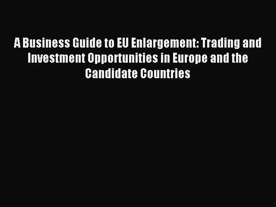 Read A Business Guide to EU Enlargement: Trading and Investment Opportunities in Europe and