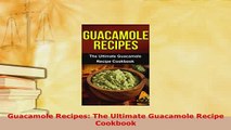 Download  Guacamole Recipes The Ultimate Guacamole Recipe Cookbook Download Full Ebook
