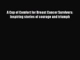 [PDF] A Cup of Comfort for Breast Cancer Survivors: Inspiring stories of courage and triumph