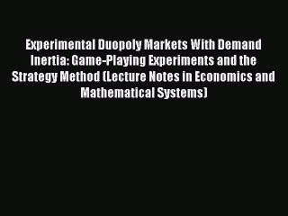 Read Experimental Duopoly Markets With Demand Inertia: Game-Playing Experiments and the Strategy