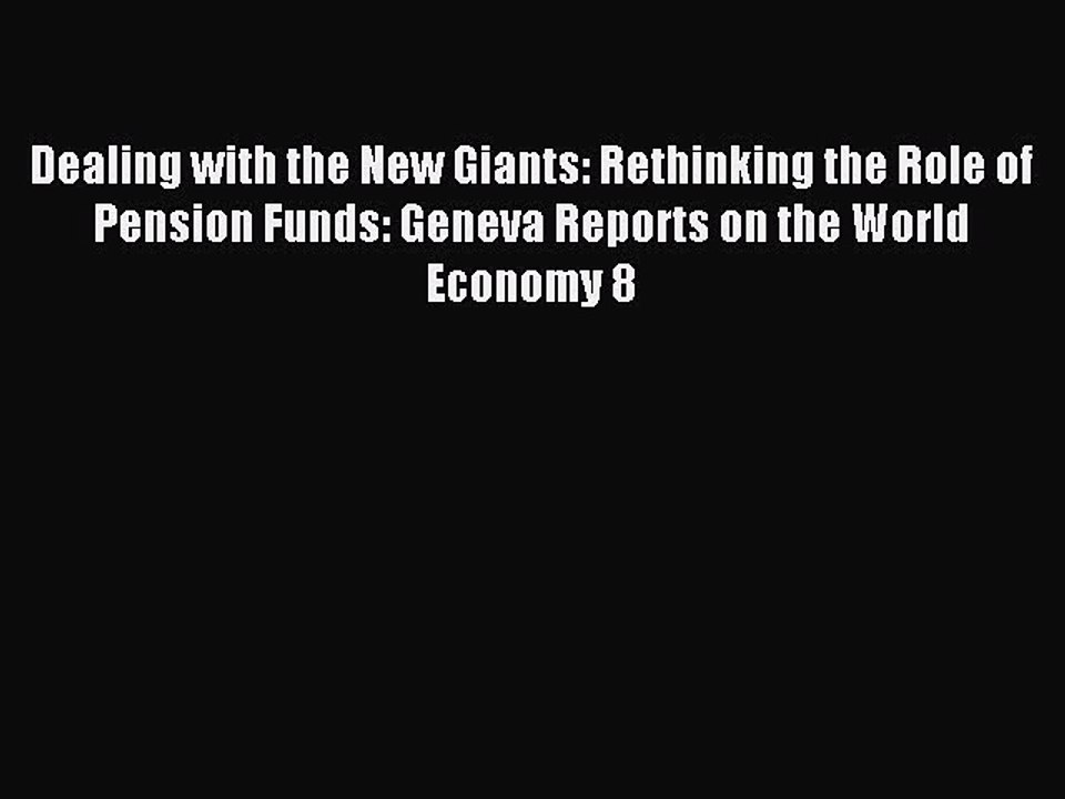 Read Dealing with the New Giants: Rethinking the Role of Pension Funds: Geneva Reports on the