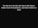 Read The Fine Art of the Big Talk: How to Win Clients Deliver Great Presentations and Solve