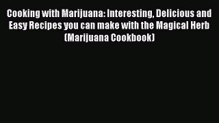 Read Cooking with Marijuana: Interesting Delicious and Easy Recipes you can make with the Magical