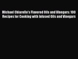 Read Michael Chiarello's Flavored Oils and Vinegars: 100 Recipes for Cooking with Infused Oils