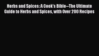 Read Herbs and Spices: A Cook's Bible--The Ultimate Guide to Herbs and Spices with Over 200