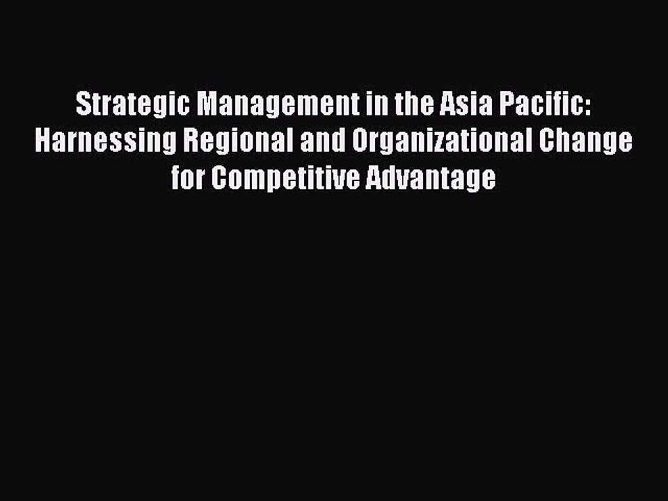 Read Strategic Management in the Asia Pacific: Harnessing Regional and Organizational Change