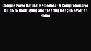 [PDF] Dengue Fever Natural Remedies - A Comprehensive Guide to Identifying and Treating Dengue